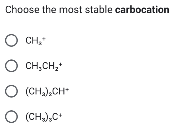 Choose the most stable carbocation
CH_3^(+
CH_3)CH_2^(+
(CH_3))_2CH^+
(CH_3)_3C^+