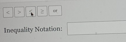 or 
Inequality Notation: _ 