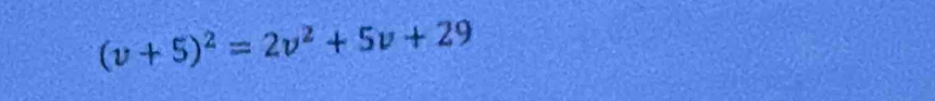 (v+5)^2=2v^2+5v+29