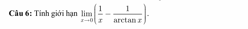 Tính giới hạn limlimits _xto 0( 1/x - 1/arctan x ).