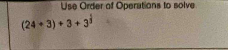 Use Order of Operations to solve
(24/ 3)+3+3^j