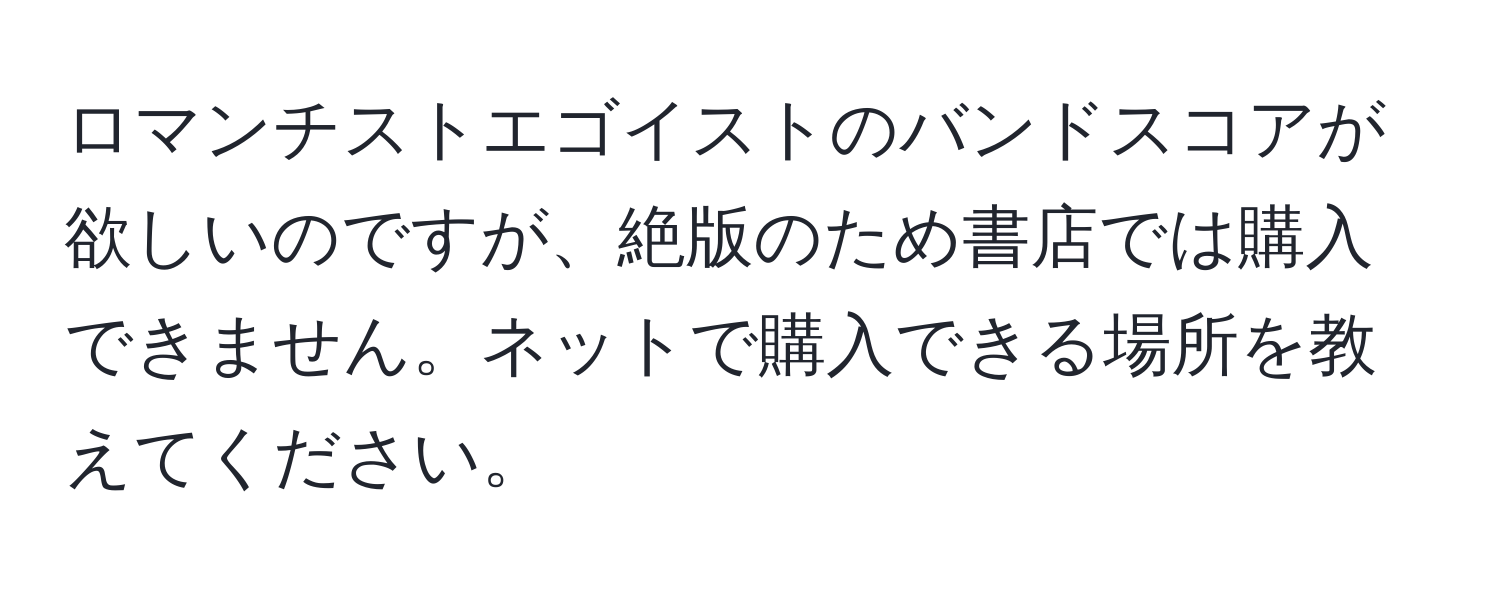 ロマンチストエゴイストのバンドスコアが欲しいのですが、絶版のため書店では購入できません。ネットで購入できる場所を教えてください。