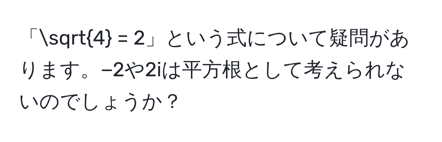 「sqrt(4) = 2」という式について疑問があります。−2や2iは平方根として考えられないのでしょうか？