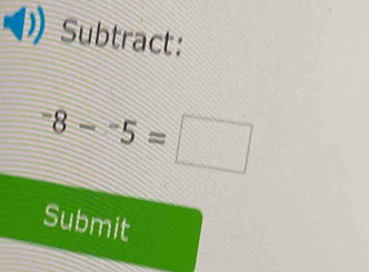 Subtract:
-8-^-5=□
Submit