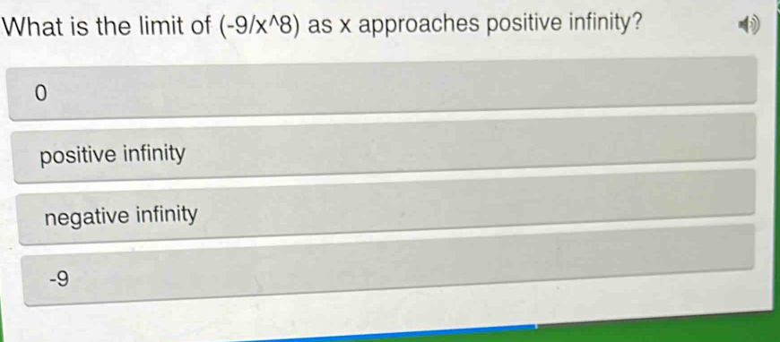 What is the limit of (-9/x^(wedge)8) as x approaches positive infinity?
0
positive infinity
negative infinity
-9