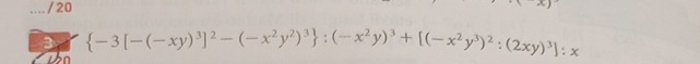 20 
3  -3[-(-xy)^3]^2-(-x^2y^2)^3 :(-x^2y)^3+[(-x^2y^3)^2:(2xy)^3]:x
th n