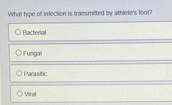 What type of infection is transmitted by athlete's foot?
Bacterial
Fungal
Parasitic
Viral