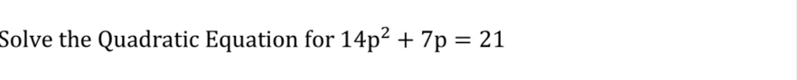 Solve the Quadratic Equation for 14p^2+7p=21