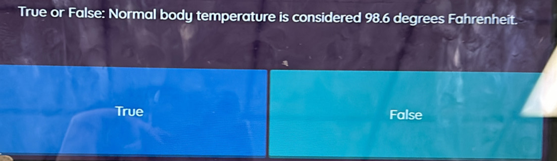 True or False: Normal body temperature is considered 98.6 degrees Fahrenheit.
True False