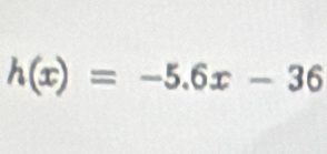 h(x)=-5.6x-36