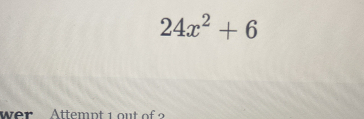 24x^2+6
wer Attemnt 1 out of ?