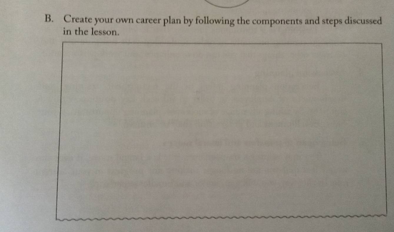 Create your own career plan by following the components and steps discussed 
in the lesson.