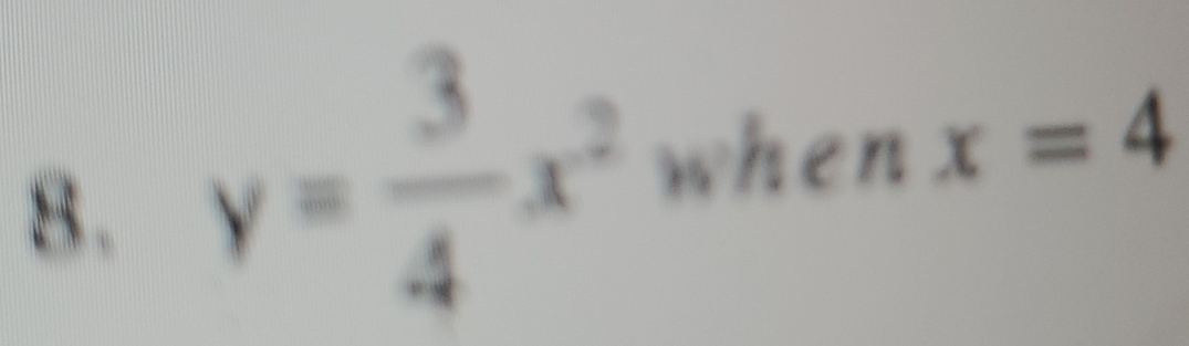 y= 3/4 x^2 when x=4