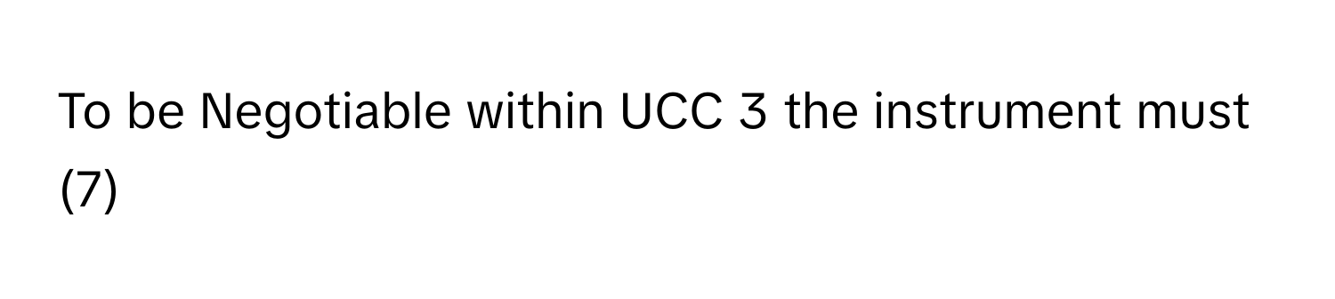 To be Negotiable within UCC 3 the instrument must (7)