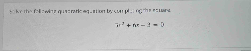 Solve the following quadratic equation by completing the square.
3x^2+6x-3=0