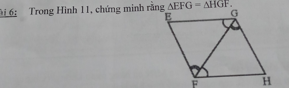 ài 6: Trong Hình 11, chứng minh răng △ EFG=△ HGF.