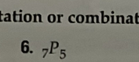 tation or combinat 
6. _7P_5