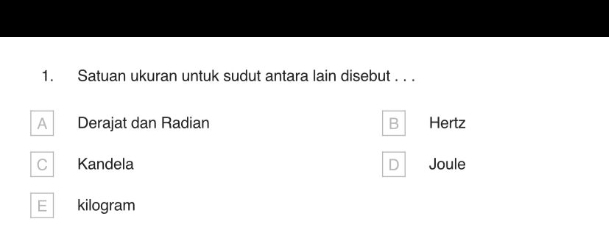 Satuan ukuran untuk sudut antara lain disebut . . .
A Derajat dan Radian B Hertz
C Kandela D Joule
F kilogram