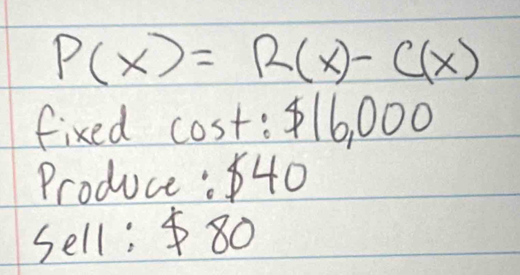 P(x)=R(x)-C(x)
fixed cost: $ 16,000
Produce: 40
sell: 80