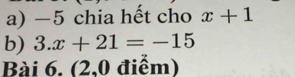 −5 chia hết cho x+1
b) 3.x+21=-15
Bài 6. (2,0 điểm)