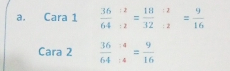 Cara 1  36/64 beginarrayr :2 :2endarray = 18/32 beginarrayr :2 :2endarray = 9/16 
Cara 2  36/64 beginarrayr :4 :4endarray = 9/16 