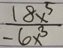  18x^5/-6x^3 