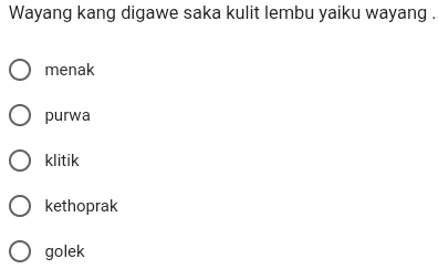 Wayang kang digawe saka kulit lembu yaiku wayang .
menak
purwa
klitik
kethoprak
golek