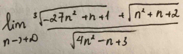 limlimits _nto +∈fty  (sqrt[3](-27n^2+n+1)+sqrt(n^2+n+2))/sqrt(4n^2-n+3) 