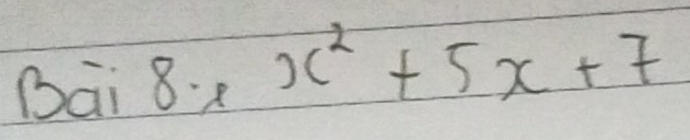 Dāi 8. 8 . x^2+5x+7