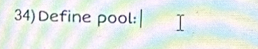 34)Define pool: