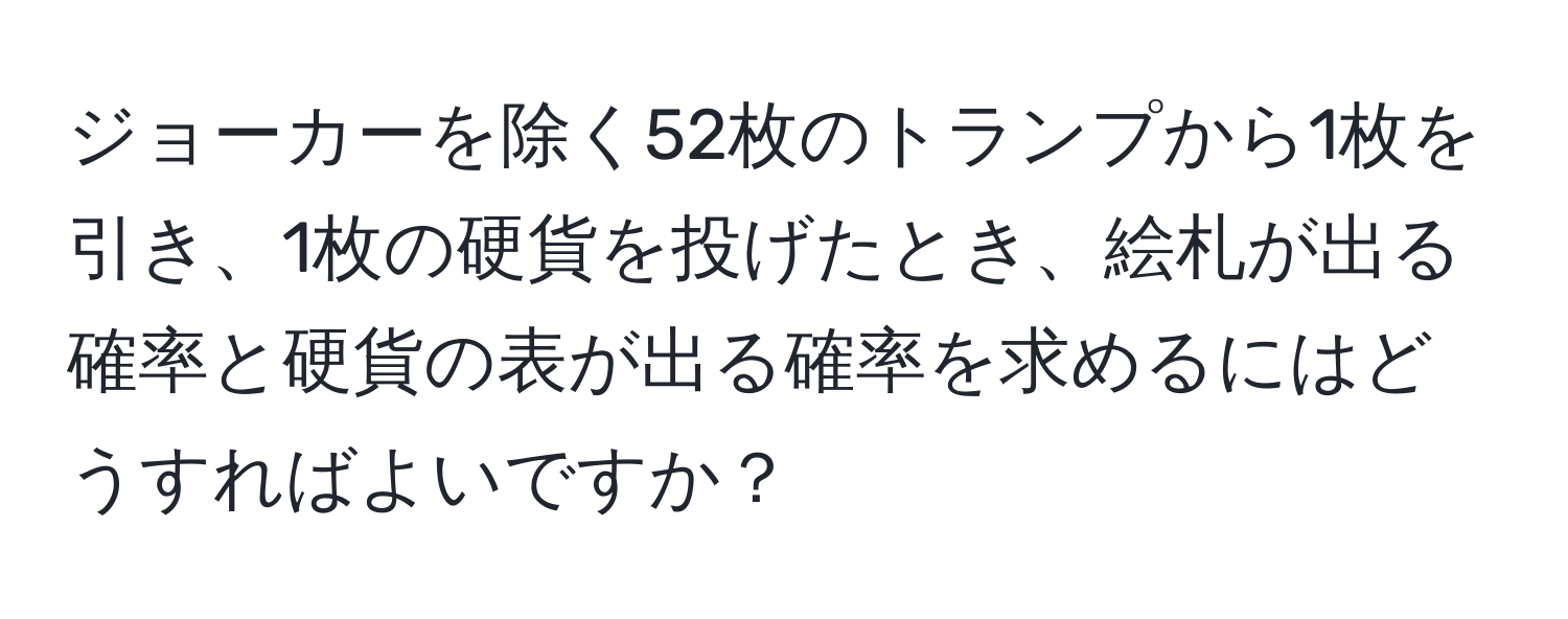 ジョーカーを除く52枚のトランプから1枚を引き、1枚の硬貨を投げたとき、絵札が出る確率と硬貨の表が出る確率を求めるにはどうすればよいですか？