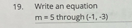 Write an equation
m=5thrc ugh (-1,-3)