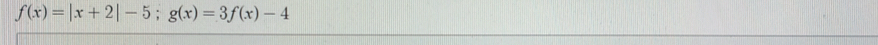 f(x)=|x+2|-5; g(x)=3f(x)-4