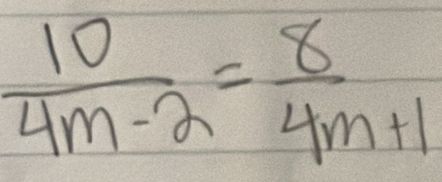  10/4m-2 = 8/4m+1 