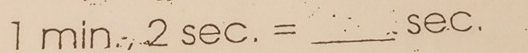 1min.2sec .= _ 
sec.