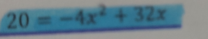 20=-4x^2+32x