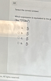 Seect the correct answer
(3m^(-4))^3(3m^3) Which expression is equivalent to the go
A. 5
B. 5
c 3
D. 5
an. All rights reserved