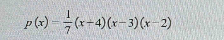 p(x)= 1/7 (x+4)(x-3)(x-2)