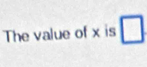 The value of x is □