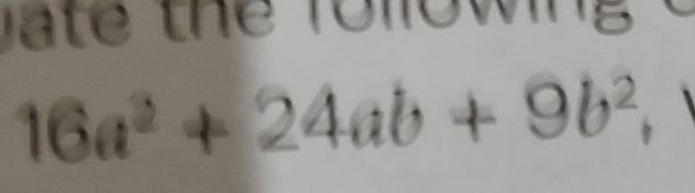 are
16a^2+24ab+9b^2,