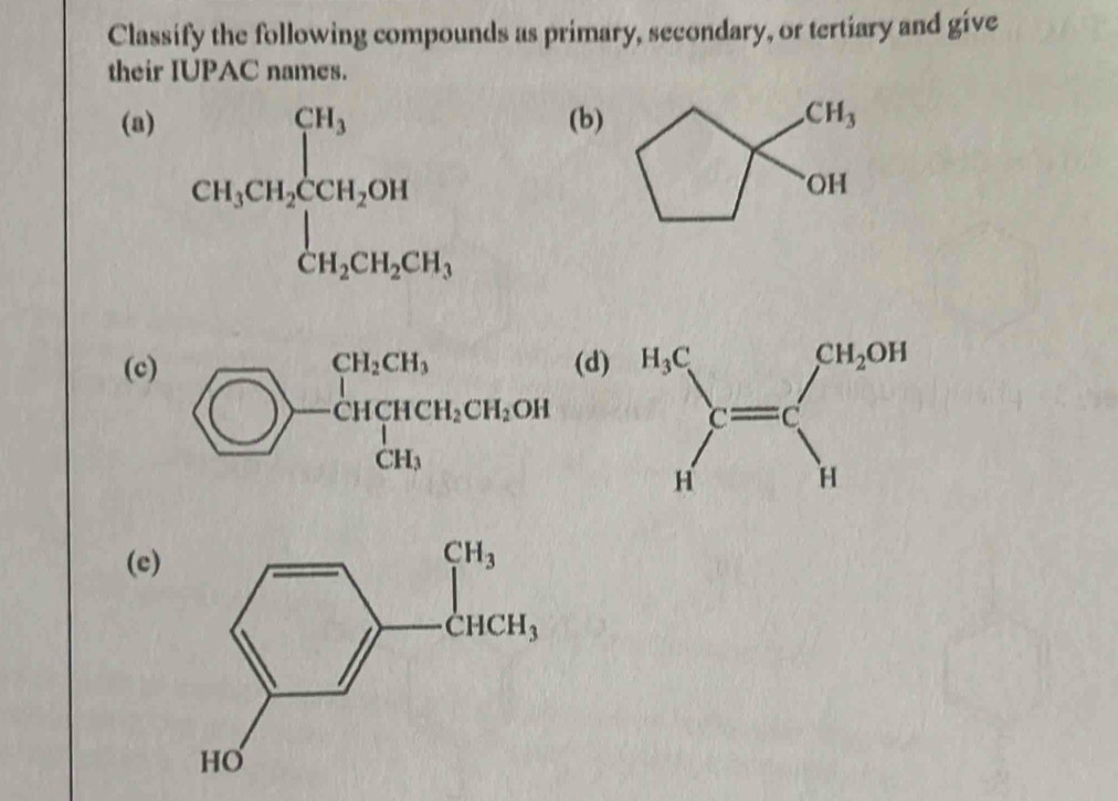 Classify the following compounds as primary, secondary, or tertiary and give
their IUPAC names.
(a)(b)
(cd)
 
(c