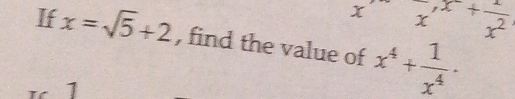 x^(,xendarray) x+frac 1+ 1/x^2 
If x=sqrt(5)+2 , find the value of x^4+ 1/x^4 . 
7