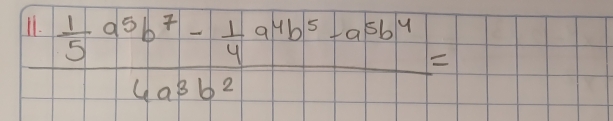 frac 11 1/5 a^5b^7- 1/4 a^4b^5-a^5b^44a^3b^2=