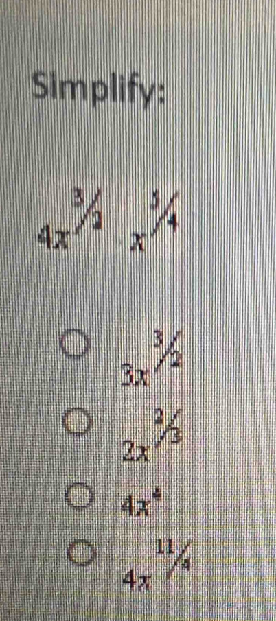 Simplify:
4x^(^3/_2)x^(^5/_4)
3x^(^)/2
2x^(^2/_3)
4x^4
4x^(frac 11)4