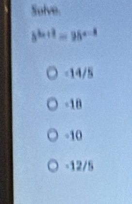 Solve.
5^(5x+2)=95^(x-8)
-14/5
-18
-10
-12/5