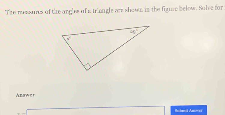 The measures of the angles of a triangle are shown in the figure below. Solve for
Answer
x-□ Submit Answer