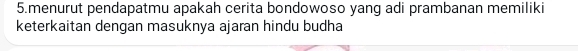 menurut pendapatmu apakah cerita bondowoso yang adi prambanan memiliki 
keterkaitan dengan masuknya ajaran hindu budha