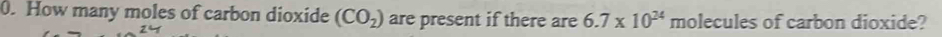 How many moles of carbon dioxide (CO_2) are present if there are 6.7* 10^(24) molecules of carbon dioxide?
