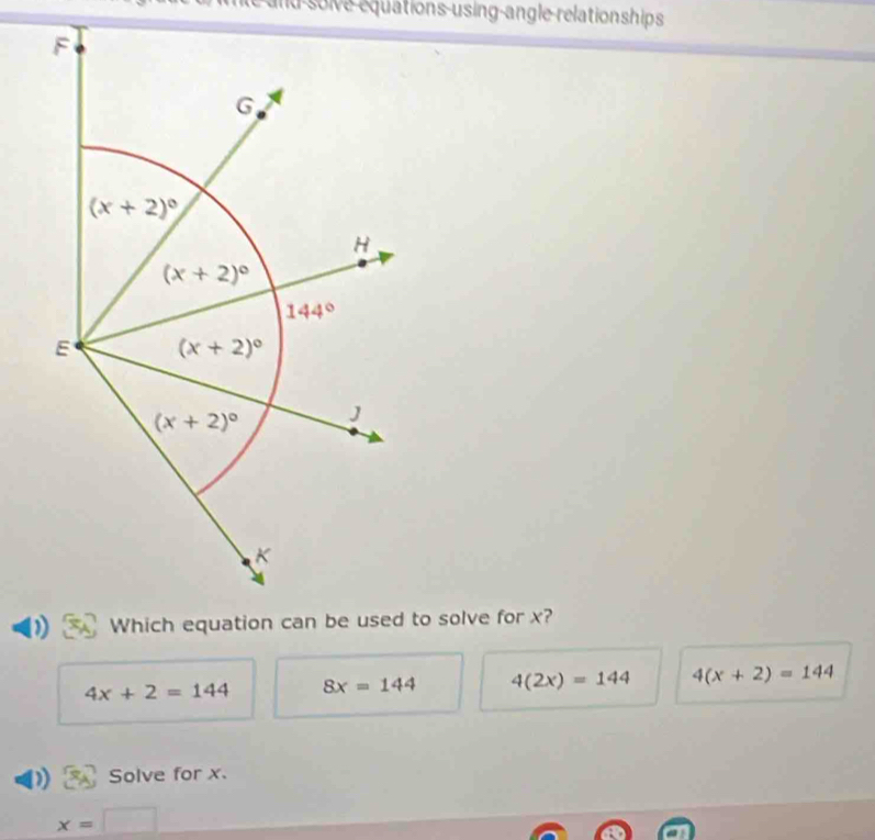 te and soive équations-using-angle-relationships
4x+2=144 8x=144 4(2x)=144 4(x+2)=144
) Solve for x.
x=