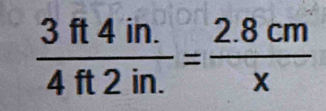  (3ft4in.)/4ft2in. = (2.8cm)/x 